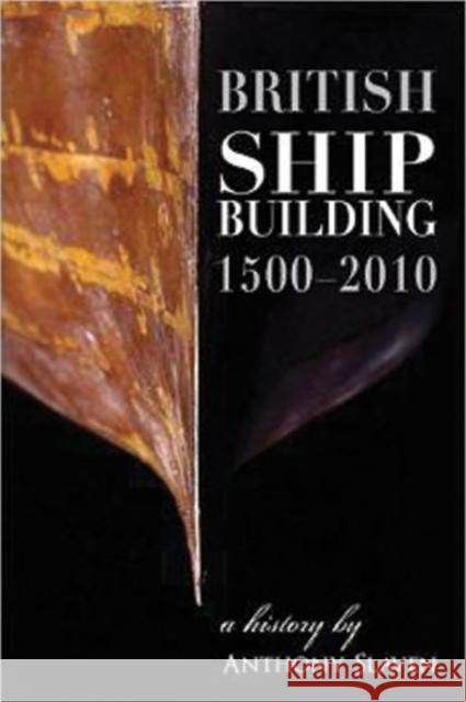 British Shipbuilding 1500-2010: A History Anthony Slavin 9781905472161