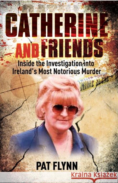 Catherine and Friends: Inside the Investigation Into Ireland's Most Notorious Murder Flynn, Pat 9781905483921 Liberties Press