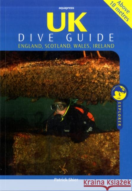 UK Dive Guide: Diving Guide to England, Ireland, Scotland and Wales Patrick Shier, Christopher Mark Davey, Mark Richard Evans 9781905492145 AquaPress