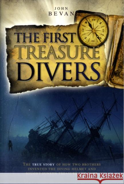 The First Treasure Divers: The True Story of How Two Brothers Invented the Diving Helmet and Sought Sunken Treasure and Fame John Bevan 9781905492169 AquaPress