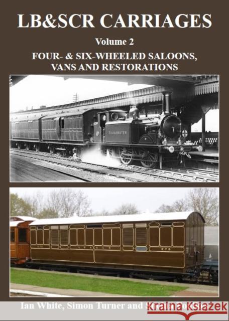 LB & SCRcarriages: Four- & Six-Wheeled Saloons, Vans and Restorations: Volume 2 Ian White 9781905505364 Kestrel Railway Books