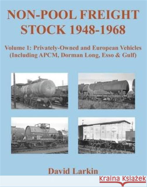 Non-Pool Freight Stock 1948-1968: Privately-Owned and European Vehicles (Including APCM, Dorman Long, Esso & Gulf) David Larkin 9781905505401