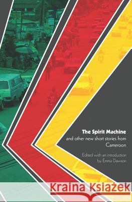 The Spirit Machine and Other New Short Stories from Cameroon Emma Dawson 9781905510214 Critical, Cultural and Communications Press