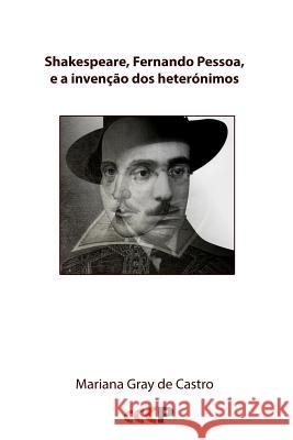 Shakespeare, Fernando Pessoa, e a Invencao DOS Heteronimos Mariana Gray De Castro, Mariana Gray De Castro, Luciana Salles, Jonathan Duhring 9781905510535 Critical, Cultural and Communications Press