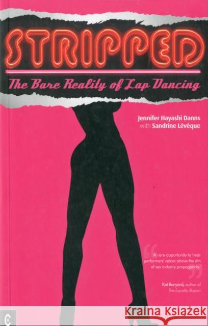 Stripped: The Bare Reality of Lap Dancing Jennifer Hayashi Danns, Sandrine Leveque 9781905570324 Clairview Books