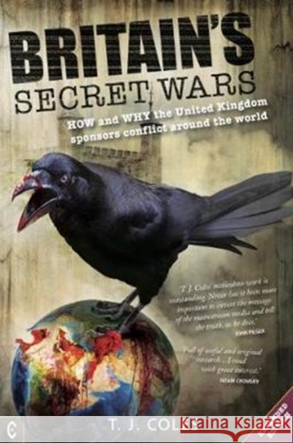 Britain's Secret Wars: How and why the United Kingdom sponsors conflict around the world T. J. Coles 9781905570959 Clairview Books