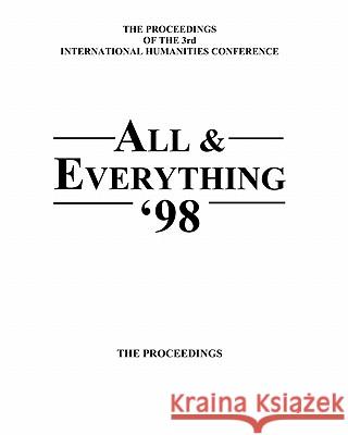 The Proceedings of the 3rd International Humanities Conference: All & Everything 1998 Bert Sharp, Harry Bennett, Robert Bryce, Seymour B. Ginsburg, Keith Buzzell, Jim Gomez, Robert Curran, Stuart Goodnick,  9781905578160 All & Everything Conferences