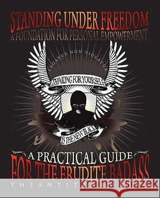 Standing Under Freedom, A Foundation For Personal Empowerment Theantiterrorist 9781905605224 Velluminous Press