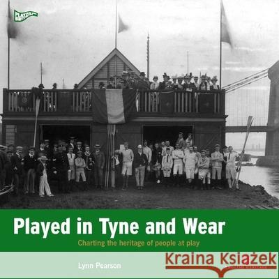 Played in Tyne and Wear: Charting the Heritage of People at Play Lynn Pearson 9781905624744 0