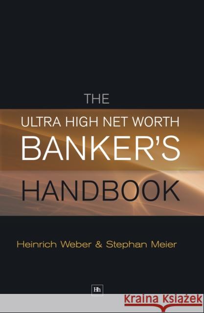 The Ultra High Net Worth Banker's Handbook Heinrich Weber Stephan Meier 9781905641758 HARRIMAN HOUSE PUBLISHING