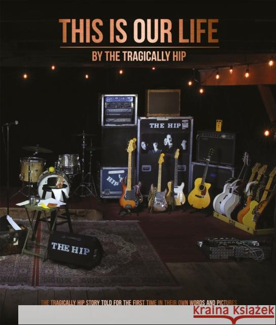 This Is Our Life Tragically Hip 9781905662913 Genesis Publications