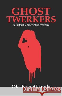 Ghost Twerkers: A Play on Gender-based Violence Ola-Kris Akinola 9781905669691 Sophos Books