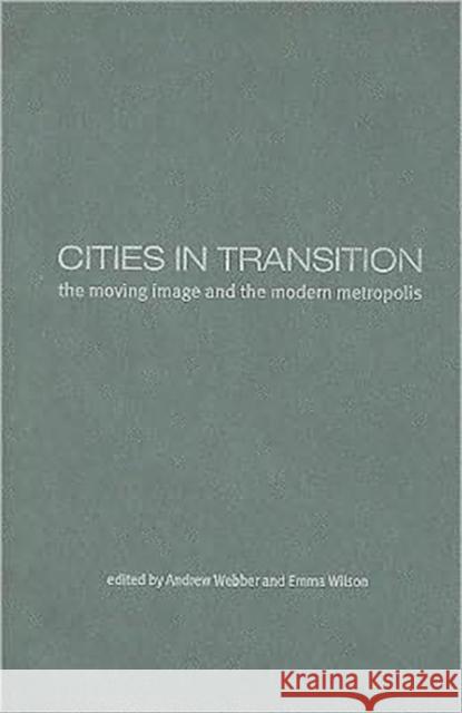 Cities in Transition: The Moving Image and the Modern Metropolis Webber, Andrew 9781905674329 Wallflower Press