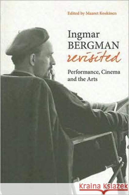 Ingmar Bergman Revisited: Performance, Cinema, and the Arts Koskinen, Maaret 9781905674336