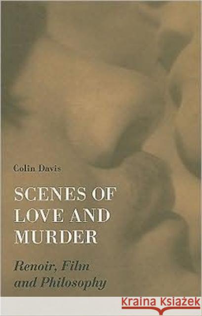 Scenes of Love and Murder: Renoir, Film, and Philosophy Davis, Colin 9781905674633