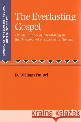 The Everlasting Gospel: The Significance of Eschatology in the Development of Pentecostal Thought Faupel 9781905679034 Deo Publishing