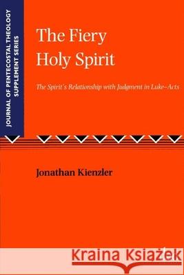 The Fiery Holy Spirit: The Spirit's Relationship with Judgment in Luke - Acts Kienzler, Jonathan   9781905679256 Deo Publishing