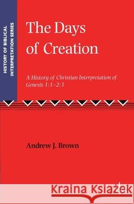 The Days of Creation: A History of Christian Interpretation of Genesis 1:1 - 2:3 Brown, Andrew J. 9781905679270 Deo Publishing