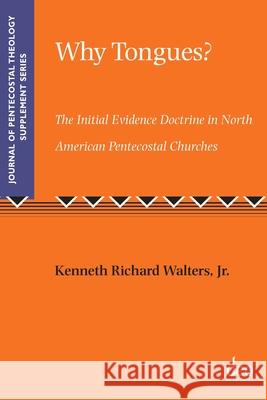 Why Tongues? the Initial Evidence Doctrine in North American Pentecostal Churches Walters, Kenneth Richard 9781905679317