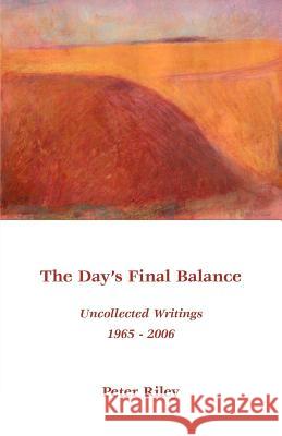 The Day's Final Balance: Uncollected Writings 1965-2006 Peter Riley 9781905700097