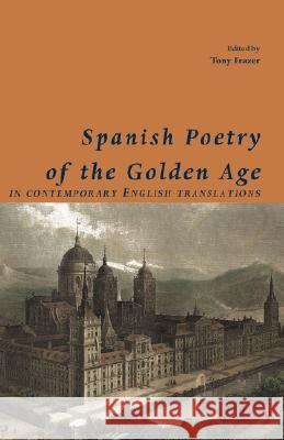 Spanish Poets of the Golden Age, in Contemporary English Translations Tony Frazer 9781905700691 Shearsman Books