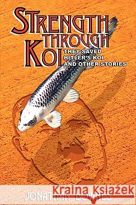 STRENGTH THROUGH KOI - They saved Hitler's Koi and other stories Downes, Jonathan 9781905723041 Cfz