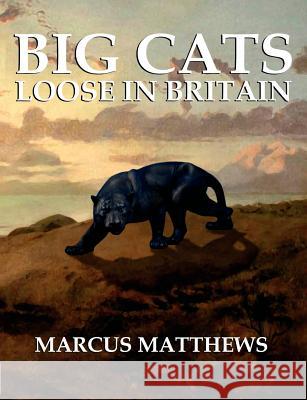 Big Cats Loose in Britain Marcus Matthews 9781905723126 CFZ Press