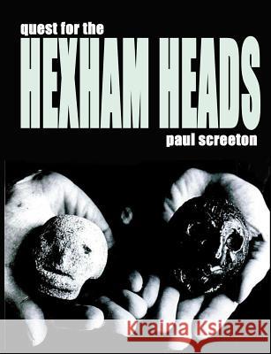 Quest for the Hexham Heads Paul Screeton 9781905723942 Fortean Words