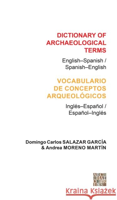 Dictionary of Archaeological Terms: English–Spanish/ Spanish–English Andrea Moreno Martin 9781905739479
