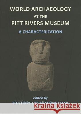 World Archaeology at the Pitt Rivers Museum: A Characterization Dan Hicks Alice Stevenson 9781905739585 Archaeopress