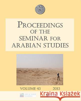 Proceedings of the Seminar for Arabian Studies Volume 43 2013: Papers from the Forty-Sixth Meeting, London, 13-15 July 2012 Watson, Janet C. 9781905739653