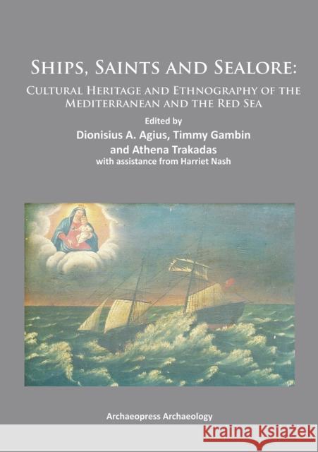 Ships, Saints and Sealore: Cultural Heritage and Ethnography of the Mediterranean and the Red Sea Dionisius A. Agius Timmy Gambin Athena Trakadas 9781905739950 Archaeopress Archaeology