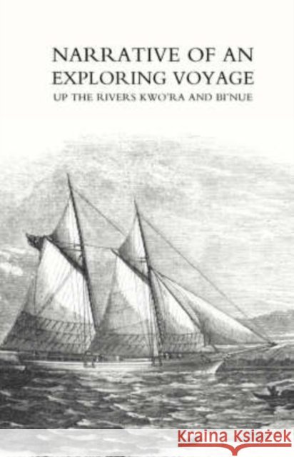 Narrative of an Exploring Voyage Up the Rivers Kwo'ra and Bi'nue (commonly Known as the Niger and Tsadda) in 1854 William Balfour Baikie 9781905748433 Rediscovery Books