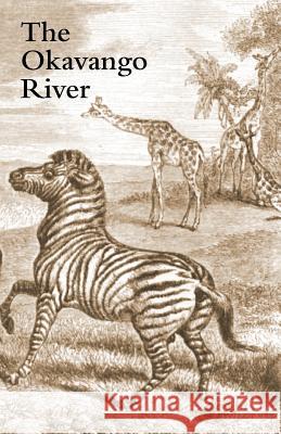 The Okavango River: A Narrative of Travel, Exploration, and Adventure Andersson, Charles John 9781905748549 Rediscovery Books Ltd