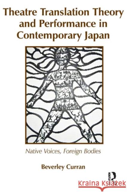 Theatre Translation Theory and Performance in Contemporary Japan: Native Voices Foreign Bodies Curran, Beverley 9781905763115