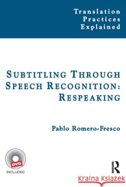 Subtitling Through Speech Recognition: Respeaking Romero-Fresco, Pablo 9781905763283
