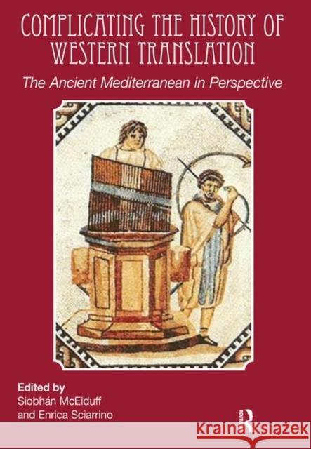 Complicating the History of Western Translation: The Ancient Mediterranean in Perspective McElduff, Siobhán 9781905763306