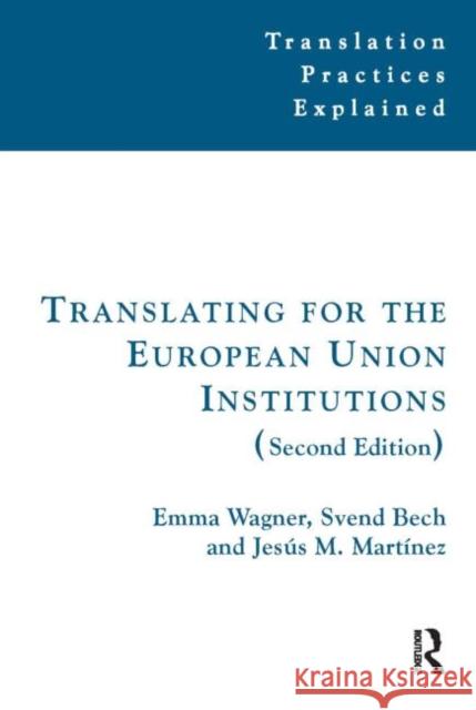 Translating for the European Union Institutions Wagner, Emma|||Bech, Svend|||Martinez, Jesus M. 9781905763924