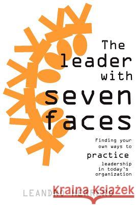 The Leader with Seven Faces: Finding Your Own Ways to Practice Leadership in Today's Organization Herrero, Leandro 9781905776009 Meeting Minds Publishing