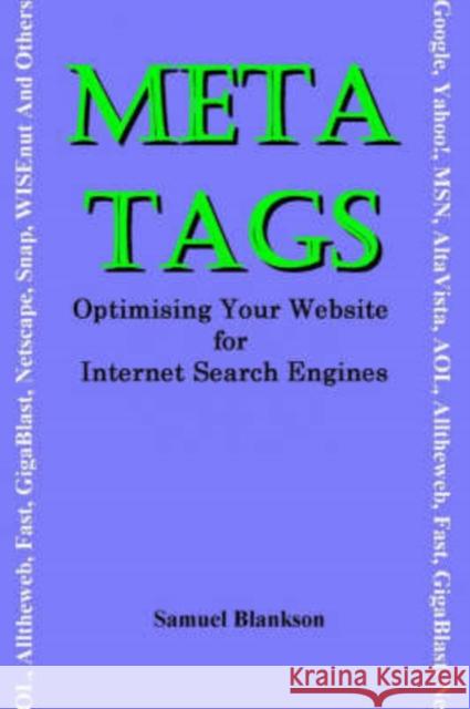 Meta Tags - Optimising Your Website for Internet Search Engines (Google, Yahoo!, Msn, AltaVista, AOL, Alltheweb, Fast, Gigablast, Netscape, Snap, Wise Blankson, Samuel 9781905789986 Blankson Enterprises Limited
