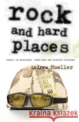 Rock and Hard Places: Travels to Backstages, Frontlines and Assorted Sideshows Mueller, Andrew 9781905792092 Foruli Classics