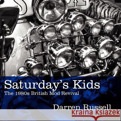 Saturday's Kids: The 1980s British Mod Revival Darren Russell Darren Russell Dave Edwards 9781905792269 Foruli Codex