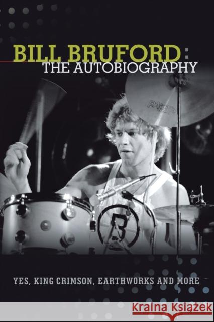 Bill Bruford: The Autobiography. Yes, King Crimson, Earthworks and More. Bruford, Bill 9781905792436