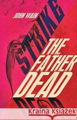 Strike The Father Dead Wain, John 9781905792573