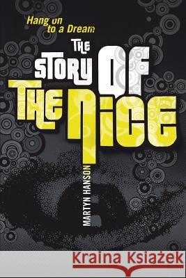 The Story of The Nice: Hang on to a Dream Hanson, Martyn 9781905792610 Foruli Limited