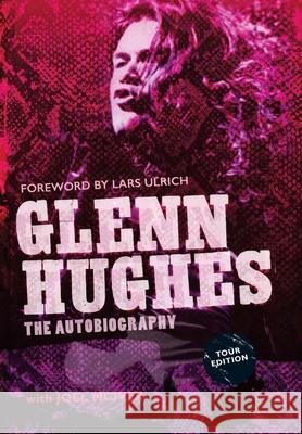 Glenn Hughes: The Autobiography [TOUR EDITION] Glenn Hughes Joel McIver Lars Ulrich 9781905792719 Foruli Limited