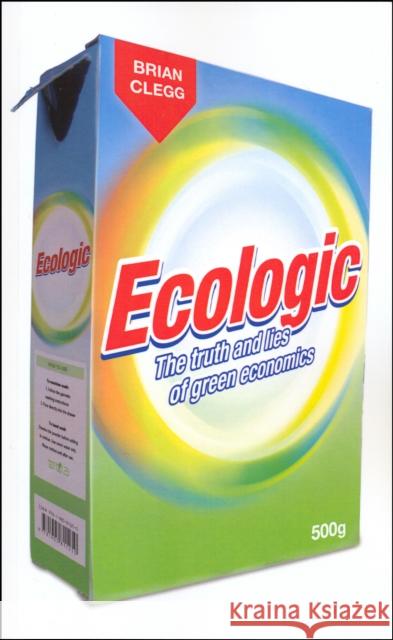 Ecologic : The Truth and Lies of Green Economics Brian Clegg 9781905811670