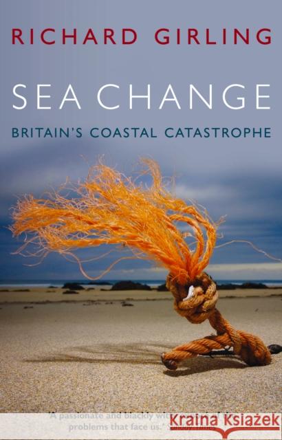 Sea Change : Britain's Coastal Catastrophe Girling, Richard 9781905811939