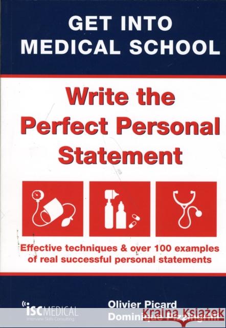 Get into Medical School - Write the Perfect Personal Statement: Effective Techniques & Over 100 Examples of Real Successful Personal Statements Olivier Picard, Dominique Pizzingrilli 9781905812103 ISC Medical