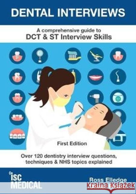Dental Interviews - A Comprehensive Guide to DCT & ST Interview Skills: Over 120 Dentistry Interview Questions, Techniques, and NHS Topics Explained Ross Elledge, Olivier Picard, Luke Dunn 9781905812257 ISC Medical